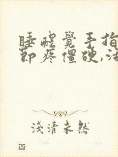 睡醒觉手指头关节疼僵硬,活动后缓解