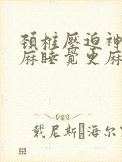 颈椎压迫神经手麻睡觉更麻