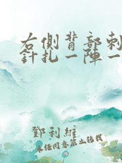 右侧背部刺痛感针扎一阵一阵的疼