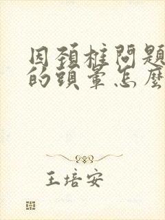 因颈椎问题引起的头晕怎么治疗