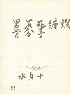 男友死缠烂打不肯分手