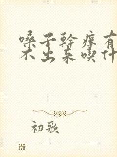 嗓子干痒有痰咳不出来吃什么药