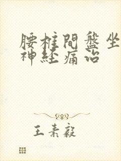 腰椎间盘坐骨的神经痛治