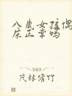 八岁女孩偶尔尿床正常吗