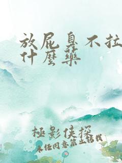 放屁臭不拉屎吃什么药