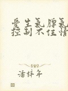 爱生气脾气暴躁控制不住情绪