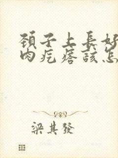 颈子上长好多小肉疙瘩该怎么处理