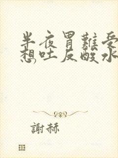 半夜胃难受恶心想吐反酸水