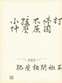 小孩不停打嗝是什么原因