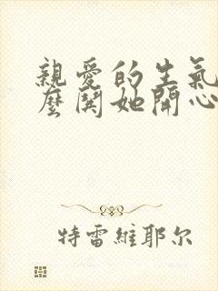 亲爱的生气了怎么哄她开心的句子