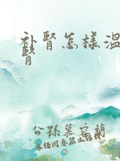 补肾怎样温阳补肾