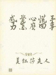 感觉心慌手脚无力怎么回事