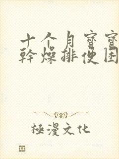 十个月宝宝大便干燥排便困难怎么办