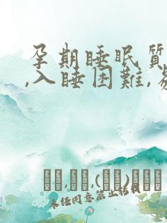 孕期睡眠质量差,入睡困难,易醒