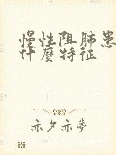 慢性阻肺患者有什么特征