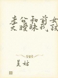 老公和前女友聊天暧昧我该怎么办