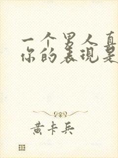 一个男人真正爱你的表现是怎样的?