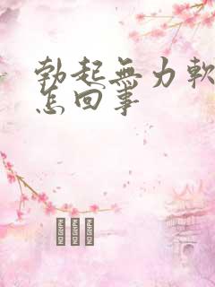 勃起无力软得快怎回事