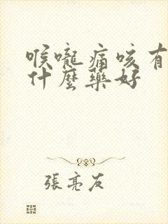 喉咙痛咳有痰吃什么药好