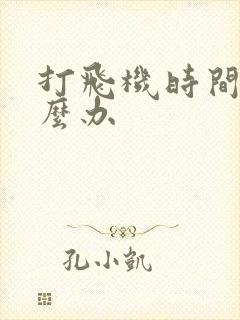 打飞机时间短怎么办