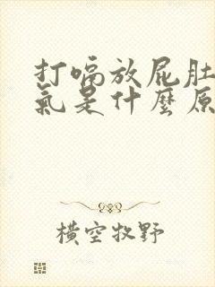 打嗝放屁肚子胀气是什么原因