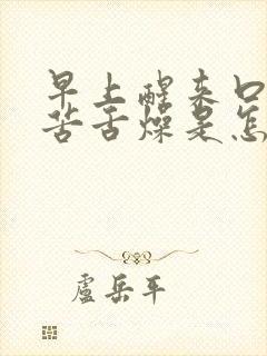 早上醒来口干口苦舌燥是怎么回事