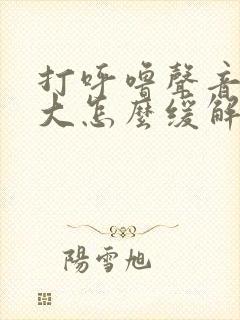 打呼噜声音特别大怎么缓解