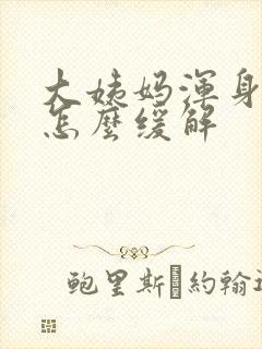 大姨妈浑身酸痛怎么缓解