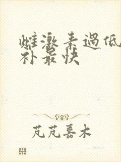 雌激素过低怎么补最快