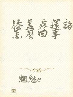 膝盖疼还咯吱响怎么回事