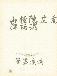 山楂陈皮煮水健脾祛湿