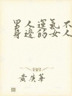 男人运气不好跟身边的女人有关系吗