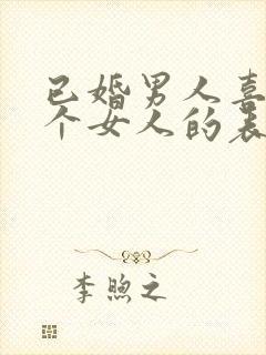 已婚男人喜欢一个女人的表现和举动