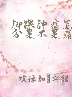 脚踝肿痛怎么区分是不是痛风