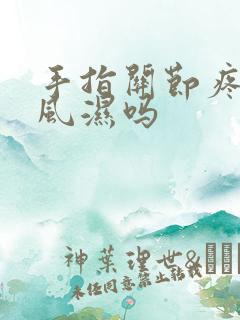 手指关节疼痛是风湿吗