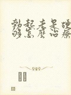 勃起老是硬度不够怎么治疗