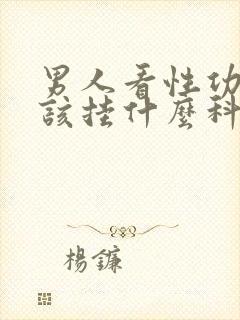 男人看性功能应该挂什么科