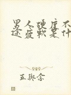 男人硬度不够中途疲软是什么原因