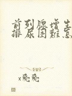 前列腺增生尿频排尿困难怎么办