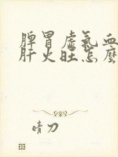 脾胃虚气血不足肝火旺怎么治