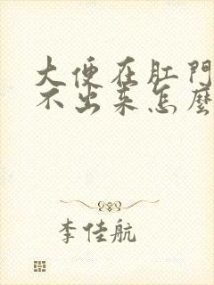 大便在肛门口拉不出来怎么办感觉肉翻出来