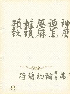 颈椎压迫神经导致头麻怎么治疗