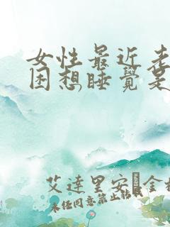 女性最近老是犯困想睡觉是什么原因