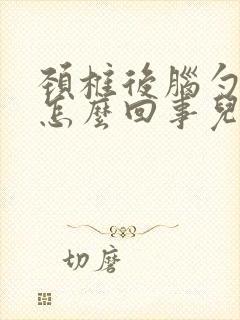 颈椎后脑勺疼是怎么回事儿