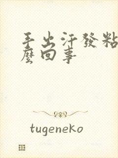 手出汗发粘是怎么回事