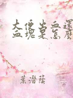 大便出血还伴有血块是怎么回事