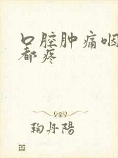口腔肿痛咽口水都疼