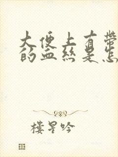 大便上有带粘液的血丝是怎么回事