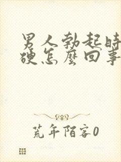 男人勃起时不够硬怎么回事