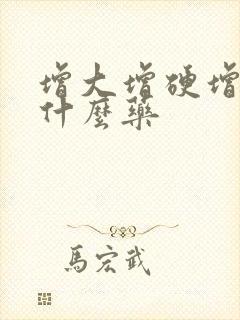 增大增硬增长有什么药